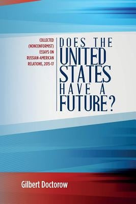 Does the United States Have a Future?: Collected (Nonconformist) Essays on Russian-American Relations, 2015-17 Paperback Createspace Independent Publishing Platform