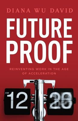 Future Proof: Reinventing Work in the Age of Acceleration Paperback Lioncrest Publishing