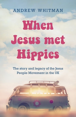 When Jesus Met Hippies: The Story and Legacy of the Jesus People Movement in the UK Paperback Malcolm Down Publishing