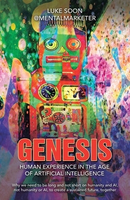 Genesis: Human Experience in the Age of Artificial Intelligence: Why we need to be long and not short on humanity and AI, not h Paperback Partridge Publishing Singapore