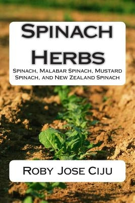 Spinach Herbs: Spinach, Malabar Spinach, Mustard Spinach, and New Zealand Spinach Paperback Createspace Independent Publishing Platform