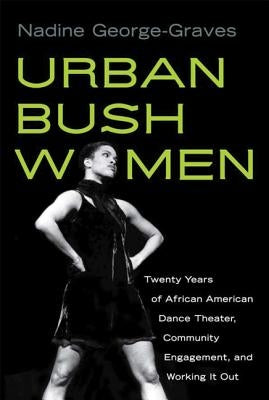Urban Bush Women: Twenty Years of African American Dance Theater, Community Engagement, and Working It Out Paperback University of Wisconsin Press