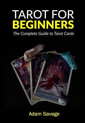Tarot for Beginners: The Complete Guide to Tarot Cards by Savage, Adam