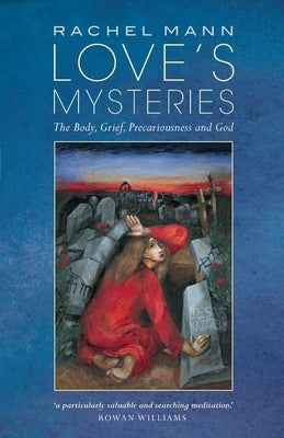 Love's Mysteries: The Body, Grief, Precariousness and God Paperback Canterbury Press