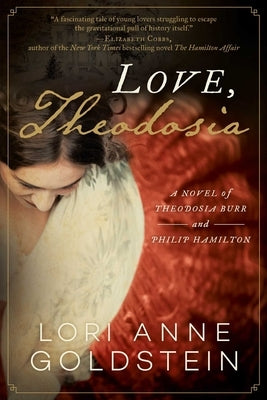 Love, Theodosia: A Novel of Theodosia Burr and Philip Hamilton Paperback Arcade Publishing