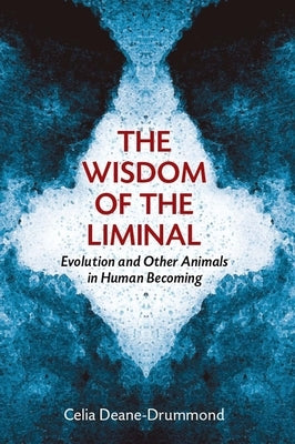 Wisdom of the Liminal: Evolution and Other Animals in Human Becoming Paperback William B. Eerdmans Publishing Company
