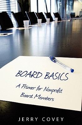 Board Basics: A Primer For Non-Profit Board Members by Covey, Jerry