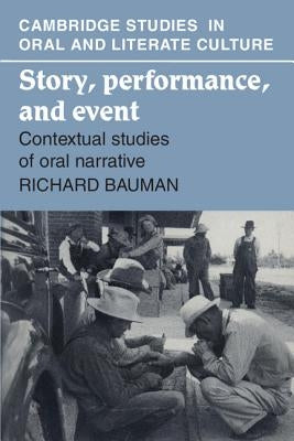 Story, Performance, and Event: Contextual Studies of Oral Narrative by Bauman, Richard