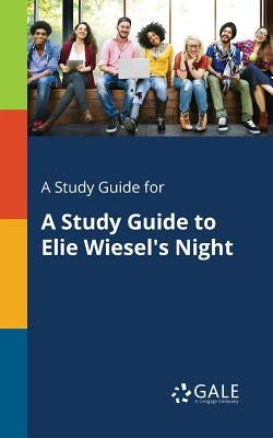 A Study Guide for A Study Guide to Elie Wiesel's Night Paperback Gale, Study Guides