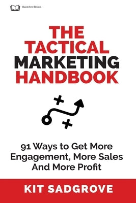 The Tactical Marketing Handbook: 91 Ways to Get More Engagement, More Sales, and More Profit Paperback Independently Published
