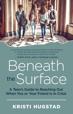 Beneath the Surface: A Teen's Guide to Reaching Out When You or Your Friend Is in Crisis New World Library