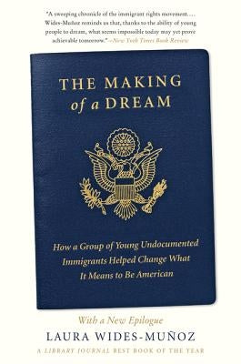 The Making of a Dream: How a Group of Young Undocumented Immigrants Helped Change What It Means to Be American Paperback Harper Paperbacks