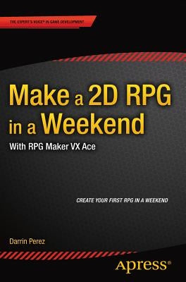 Make a 2D RPG in a Weekend: With RPG Maker VX Ace Paperback Apress