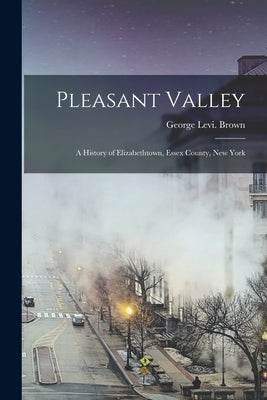 Pleasant Valley: a History of Elizabethtown, Essex County, New York Paperback Legare Street Press