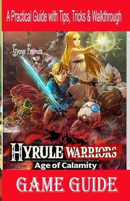 Hyrule Warriors Age of Calamity Game Guide: A Practical Guide with Tips, Tricks & Walkthrough Paperback Independently Published