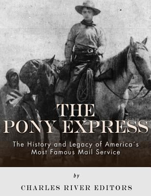 The Pony Express: The History and Legacy of America's Most Famous Mail Service Paperback Createspace Independent Publishing Platform
