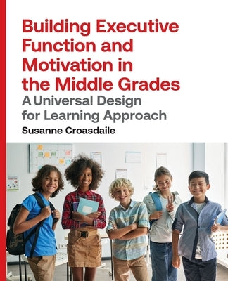 Building Executive Function and Motivation in the Middle Grades: A Universal Design for Learning Approach Paperback Cast, Inc.
