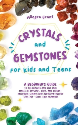 Crystals and Gemstones for Kids and Teens: A Beginner's Guide to the Healing and Self-Care Magic of Crystals, Gems and Stones--Including Chakra and Zo Paperback Go Publishing