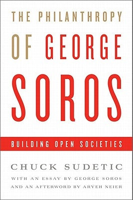 The Philanthropy of George Soros: Building Open Societies by Sudetic, Chuck