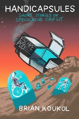 Handicapsules: Short Stories of Speculative Crip Lit Paperback Independently Published