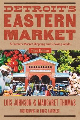 Detroit's Eastern Market: A Farmers Market Shopping and Cooking Guide, Third Edition Paperback Wayne State University Press