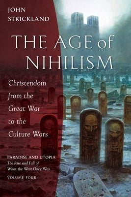 The Age of Nihilism: Christendom from the Great War to the Culture Wars Paperback Ancient Faith Publishing