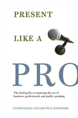 Present Like a Pro: The Field Guide to Mastering the Art of Business, Professional, and Public Speaking Paperback St. Martin's Griffin