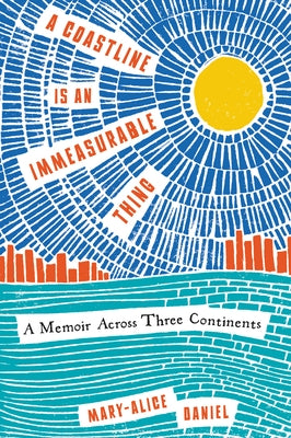 A Coastline Is an Immeasurable Thing: A Memoir Across Three Continents by Daniel, Mary-Alice