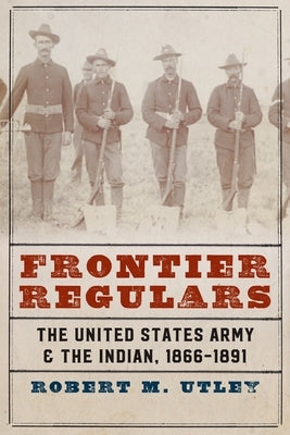 Frontier Regulars: The United States Army and the Indian, 1866-1891 Paperback Bison