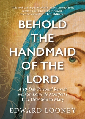 Behold the Handmaid of the Lord: A 10-Day Personal Retreat with St. Louis de Montfort's True Devotion to Mary Ave Maria Press