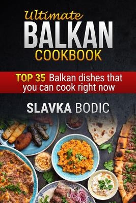 Ultimate Balkan Cookbook: Top 35 Balkan Dishes That You Can Cook Right Now Paperback Independently Published