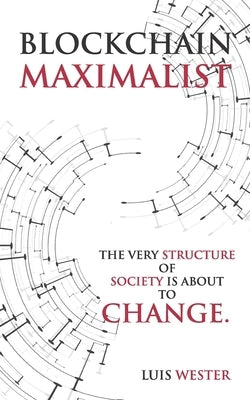 Blockchain Maximalist: The Very Structure of Society is About to Change. Paperback Independently Published