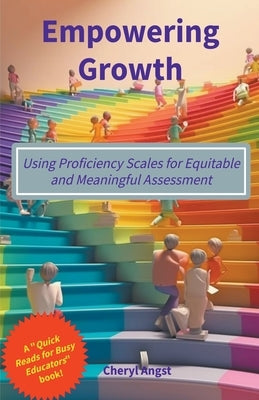 Empowering Growth - Using Proficiency Scales for Equitable and Meaningful Assessment Paperback Cheryl Angst