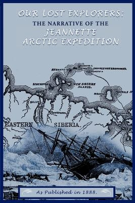 Our Lost Explorers: The Narrative of the Jeanette Arctic Expedition Paperback Digital Scanning