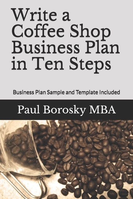 Write a Coffee Shop Business Plan in Ten Steps: Business Plan Sample and Template Included Paperback Independently Published