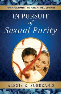 In Pursuit of Sexual Purity: Fornication: The Great Deception Paperback Xulon Press