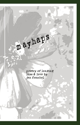 Mayhaps: poems of longing, loss & love Paperback Xenoproductions
