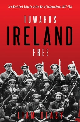 Towards Ireland Free: The West Cork Brigade in the War of Independence 1917- 1921 Paperback Mercier Press