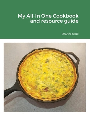 My All-In One Cookbook and resource guide: A cookbook of delicious recipes for everyday as well as a comprehensive guide to food preservation and usin Paperback Lulu.com