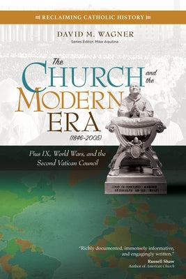 The Church and the Modern Era (1846-2005): Pius IX, World Wars, and the Second Vatican Council Paperback Ave Maria Press