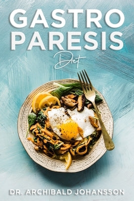 Gastroparesis Diet: Reduce Your Symptoms and Feel Great With Step-by-step Guide to Recovery Diet, 70 Easy and Delicious Recipes with Tips Paperback Independently Published