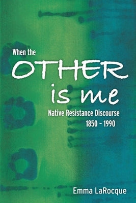 When the Other Is Me: Native Resistance Discourse, 1850-1990 Paperback University of Manitoba Press