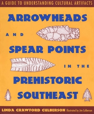 Arrowheads and Spear Points in the Prehistoric Southeast: A Guide to Understanding Cultural Artifacts Paperback University Press of Mississippi