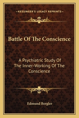 Battle of the Conscience: A Psychiatric Study of the Inner-Working of the Conscience Paperback Kessinger Publishing