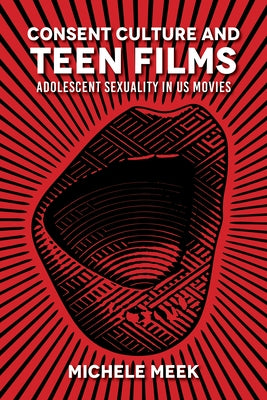 Consent Culture and Teen Films: Adolescent Sexuality in US Movies Paperback Indiana University Press
