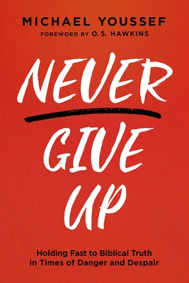 Never Give Up: Holding Fast to Biblical Truth in Times of Danger and Despair Charisma House