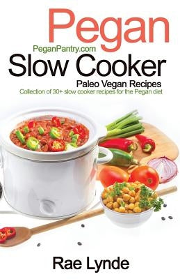 Pegan Slow Cooker Paleo Vegan Recipes: Collection of 30+Slow Cooker Recipes for the Pegan Diet Paperback Ordinary Matters Publishing