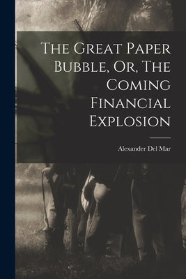 The Great Paper Bubble, Or, The Coming Financial Explosion Paperback Legare Street Press