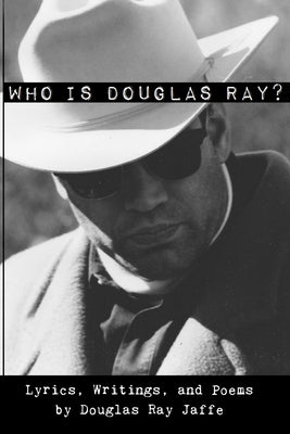 Who Is Douglas Ray?: Lyrics, Writings, and Poems Paperback Independently Published