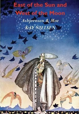 East of the Sun and West of the Moon: Old Tales from the North (Illustrated by Kay Nielsen) Paperback Benediction Classics